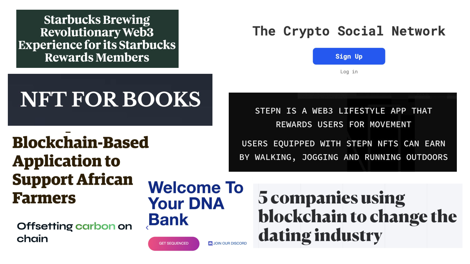 Collage of screenshots of various headlines and advertisements for web3 projects. 'Starbucks brewing revolutionary web3 experience for its Starbucks rewards members'. 'The crypto social network'. 'NFT for books'. 'Stepn is a web3 lifestyleapp that rewards users for movement. Users equipped with Stepn NFTs can earn by walking, jogging and running outdoors'. 'Blockchain-based application to support African farmers'. 'Welcome to your DNA bank'. 'Offsetting carbon on chain'. '5 companies using blockchain to change the dating industry'.